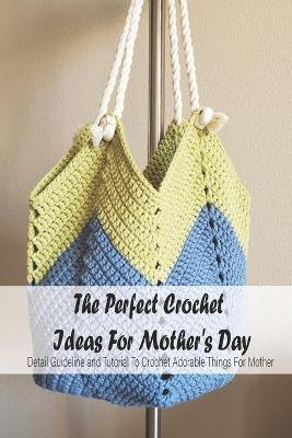 Book cover for The Perfect Crochet Ideas For Mother's Day