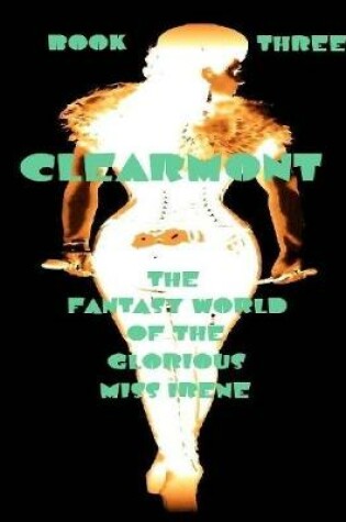 Cover of Clearmont - The Fantasy World of the Glorious Miss Irene - Book Three