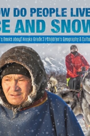 Cover of How Do People Live in Ice and Snow? Children's Books about Alaska Grade 3 Children's Geography & Cultures Books