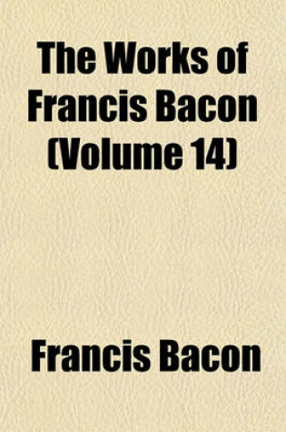 Cover of The Works of Francis Bacon (Volume 14)