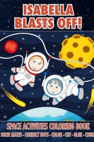 Cover of Isabella Blasts Off! Space Activities Coloring Book