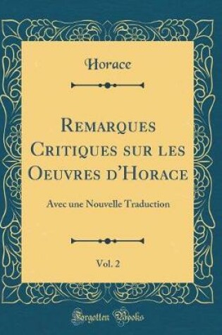Cover of Remarques Critiques Sur Les Oeuvres d'Horace, Vol. 2