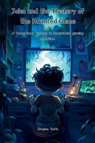 Cover of John and the Mystery of the Haunted Game (Book 6)- A Young Boy's Journey to understand gaming addiction