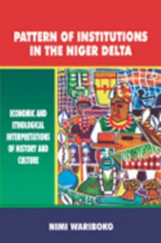 Cover of Pattern of Institutions in the Niger Delta. Economic and Ethological Interpretations of History and Culture