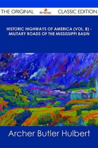 Cover of Historic Highways of America (Vol. 8) - Military Roads of the Mississippi Basin - The Original Classic Edition