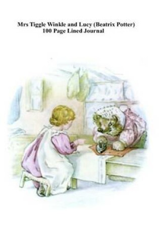 Cover of Mrs Tiggle Winkle and Lucy (Beatrix Potter) 100 Page Lined Journal