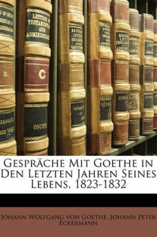 Cover of Gesprache Mit Goethe in Den Letzten Jahren Seines Lebens, 1823-1832, Zwenter Theil