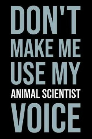 Cover of Don't Make Me Use My Animal Scientist Voice