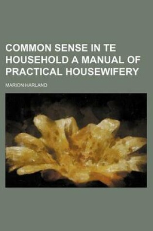 Cover of Common Sense in Te Household a Manual of Practical Housewifery