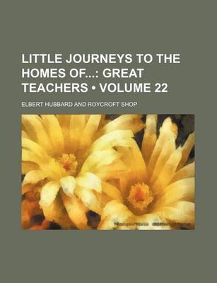 Book cover for Little Journeys to the Homes of (Volume 22); Great Teachers