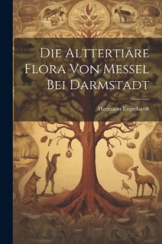 Cover of Die Alttertiäre Flora von Messel bei Darmstadt