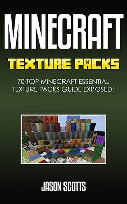 Book cover for Minecraft Texture Packs: 70 Top Minecraft Essential Texture Packs Guide Exposed!