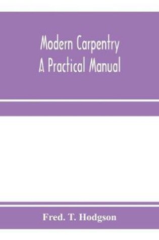 Cover of Modern carpentry; a practical manual