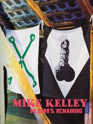 Book cover for Mike Kelley: 99.9998% Remaining