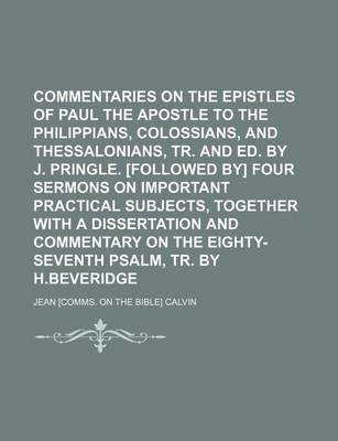 Book cover for Commentaries on the Epistles of Paul the Apostle to the Philippians, Colossians, and Thessalonians, Tr. and Ed. by J. Pringle. [Followed By] Four Sermons on Important Practical Subjects, Together with a Dissertation and Commentary on the Eighty-Seventh