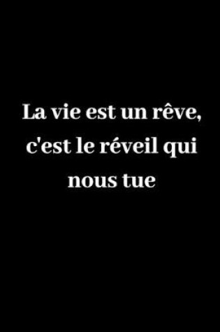 Cover of La vie est un rêve, c'est le réveil qui nous tue