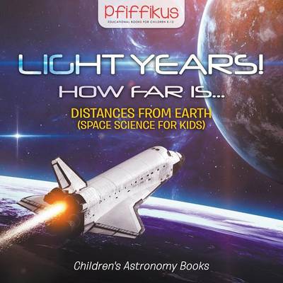 Book cover for Light Years! How Far Is ...- Distances from Earth (Space Science for Kids) - Children's Astronomy Books