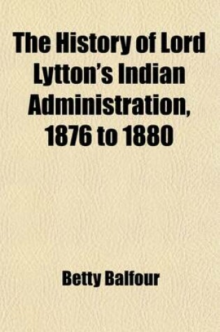 Cover of The History of Lord Lytton's Indian Administration, 1876 to 1880