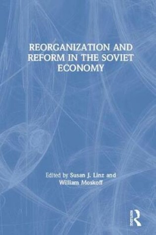 Cover of Reorganization and Reform in the Soviet Economy