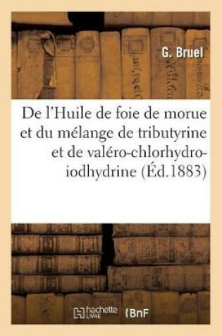 Cover of de l'Huile de Foie de Morue Et Du Melange de Tributyrine Et de Valero-Chlorhydro-Iodhydrine