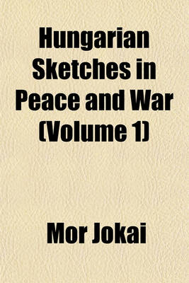 Book cover for Hungarian Sketches in Peace and War Volume 1