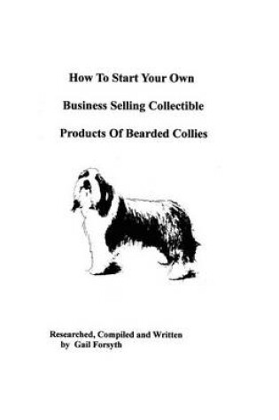 Cover of How To Start Your Own Business Selling Collectible Products Of Bearded Collies