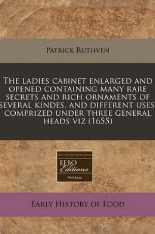 Cover of The Ladies Cabinet Enlarged and Opened Containing Many Rare Secrets and Rich Ornaments of Several Kindes, and Different Uses, Comprized Under Three General Heads Viz (1655)