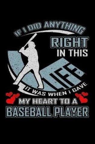 Cover of If I Did Anything Right in This Life It Was When I Gave My Heart to a Baseball Player