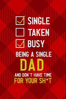 Book cover for Single Taken Busy Being A Single Dad And Don't Have Time For Your Sh*t