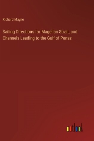 Cover of Sailing Directions for Magellan Strait, and Channels Leading to the Gulf of Penas