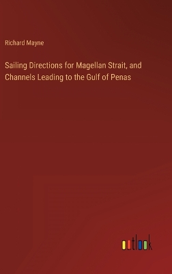 Book cover for Sailing Directions for Magellan Strait, and Channels Leading to the Gulf of Penas