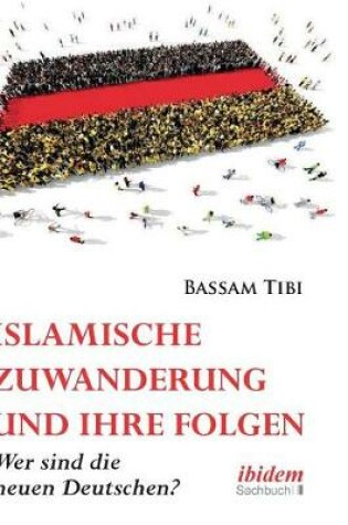 Cover of Islamische Zuwanderung und ihre Folgen. Der neue Antisemitismus, Sicherheit und die neuen Deutschen