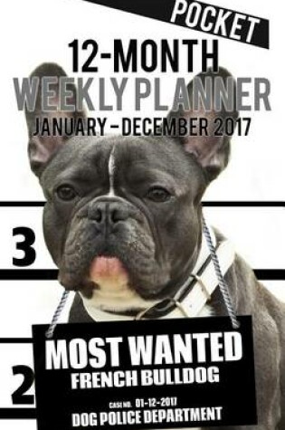 Cover of 2017 Pocket Weekly Planner - Most Wanted French Bulldog