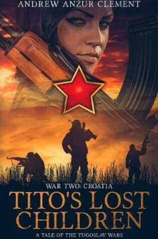 Cover of Tito's Lost Children. A Tale of the Yugoslav Wars. War Two