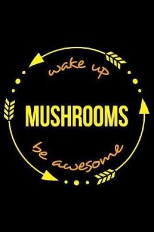 Cover of Wake Up Mushrooms Be Awesome Notebook for Mushroom Hunting Enthusiasts, Medium Ruled Journal