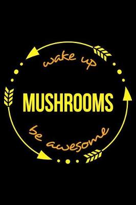 Book cover for Wake Up Mushrooms Be Awesome Notebook for Mushroom Hunting Enthusiasts, Medium Ruled Journal