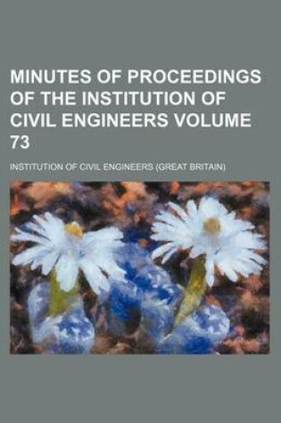 Cover of Minutes of Proceedings of the Institution of Civil Engineers Volume 73