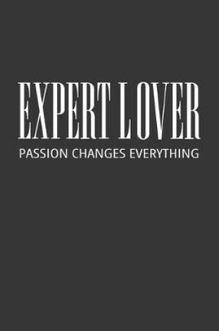 Cover of Expert Lover Passion Changes Everything Notebook