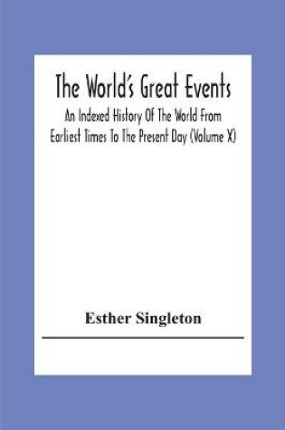Cover of The World'S Great Events; An Indexed History Of The World From Earliest Times To The Present Day (Volume X)