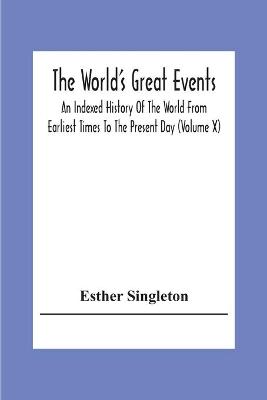 Book cover for The World'S Great Events; An Indexed History Of The World From Earliest Times To The Present Day (Volume X)