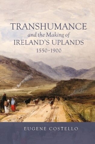 Cover of Transhumance and the Making of Ireland's Uplands, 1550-1900