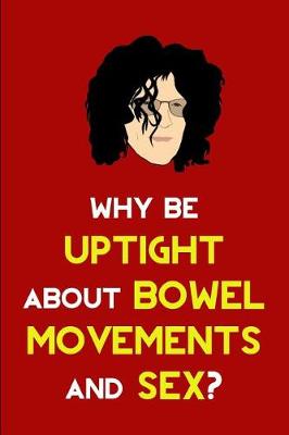 Book cover for Why be Uptight about Bowel Movements and Sex?