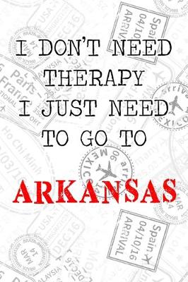 Book cover for I Don't Need Therapy I Just Need To Go To Arkansas
