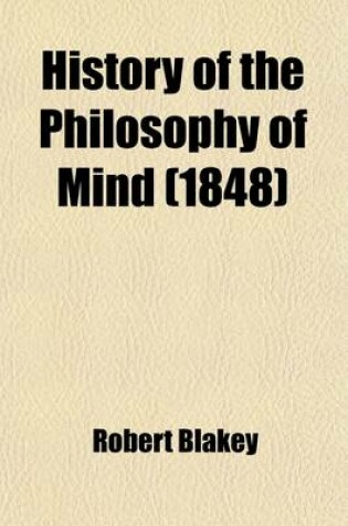 Cover of History of the Philosophy of Mind; Embracing the Options of All Writers on Mental Sciences from the Earliest Period to the Present Time