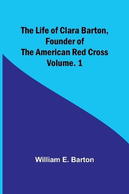 Book cover for The Life of Clara Barton, Founder of the American Red Cross Volume. 1