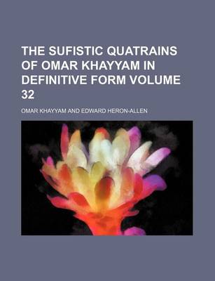 Book cover for The Sufistic Quatrains of Omar Khayyam in Definitive Form Volume 32