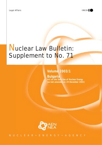 Book cover for Nuclear Law Bulletin: Bulgaria: Act on the Safe Use of Nuclear Energy (as Last Amended on 29th December 2002): June No. 71 Volume 2003 Supplement 1