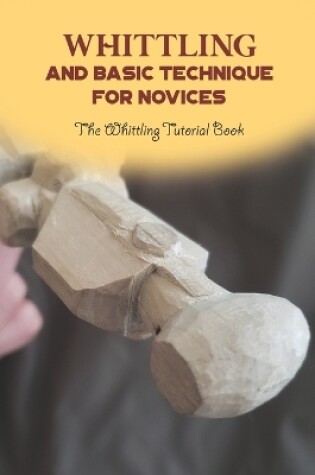 Cover of Whittling and Basic Technique for Novices