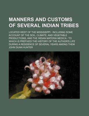 Book cover for Manners and Customs of Several Indian Tribes; Located West of the Mississippi Including Some Account of the Soil, Climate, and Vegetable Productions,