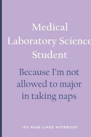 Cover of Medical Laboratory Science Student - Because I'm Not Allowed to Major in Taking Naps